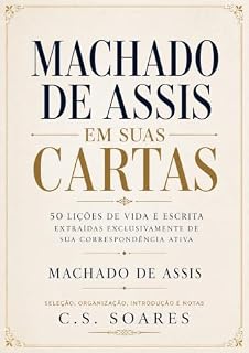 Livro Machado de Assis em Suas Cartas: 50 Lições de Vida e Escrita Extraídas Exclusivamente de Sua Correspondência Ativa