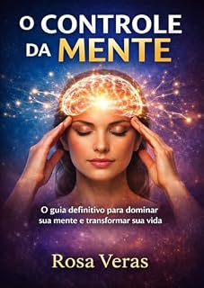 Livro O CONTROLE DA MENTE: O Guia Definitivo para Dominar Sua Mente e Transformar Sua Vida