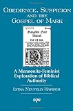 Obedience, Suspicion and the Gospel of Mark : A Mennonite-Feminist Exploration of Biblical Authority, Harder, Lydia Neufeld, 0889203059