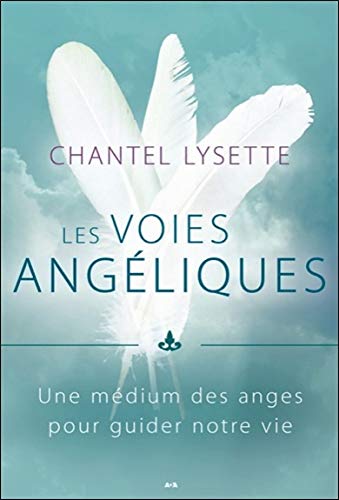 Les voies angéliques : Une médium des anges pour guider votre vie by Lysette Chantel