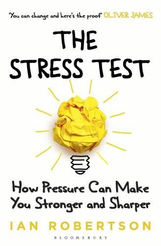 The Stress Test: How Pressure Can Make You Stronger and Sharper, by Ian Robertson