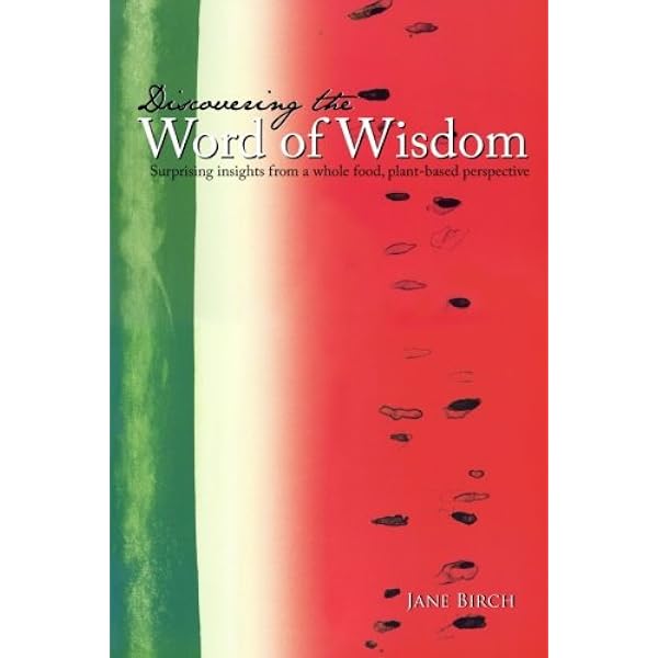 Discovering The Word Of Wisdom Surprising Insights From A Whole Food Plant Based Perspective Birch Jane 9781493684960 Amazon Com Books