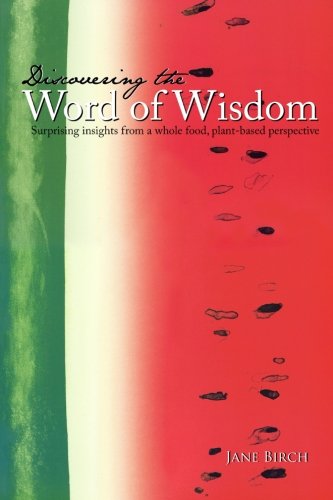 Discovering The Word Of Wisdom Surprising Insights From A Whole Food Plant Based Perspective Birch Jane 9781493684960 Amazon Com Books