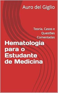 Hematologia para o Estudante de Medicina : Teoria, Casos e Questões Comentadas