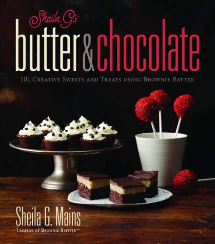 Sheila G's Butter & Chocolate: 101 Creative Sweets and Treats Using Brownie Batter by Sheila G. Mains