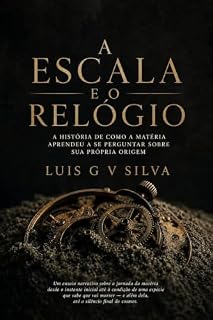 Livro A Escala e o Relógio: A história de como a matéria aprendeu a se perguntar sobre sua própria origem