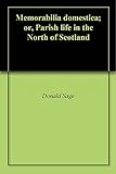 Memorabilia domestica; or, Parish life in the North of Scotland by Donald Sage