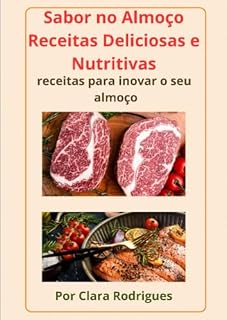 Livro Sabor no Almoço-Receitas Deliciosas e Nutritivas: Receitas para Inovar o seu Almoço