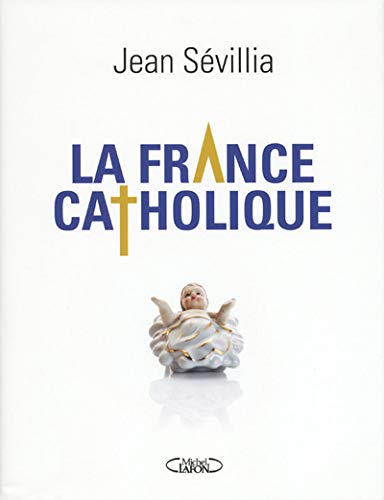La France catholique (French Edition) by Jean Sevillia