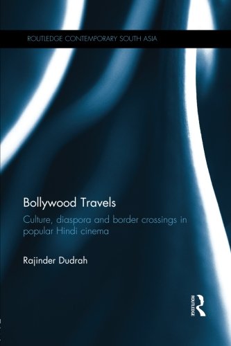 Bollywood Travels: Culture, Diaspora and Border Crossings in Popular Hindi Cinema (Routledge Contemporary South Asia Ser