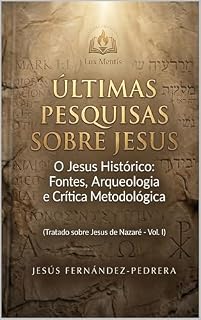 Livro ÚLTIMAS PESQUISAS SOBRE JESUS: O Jesus Histórico: Fontes, Arqueologia e Crítica Metodológica. Tratado sobre Jesus de Nazaré – Vol. I