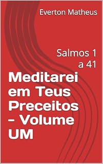 Meditarei em Teus Preceitos - Volume UM: Salmos 1 a 41 (Reflexões no Livro dos Salmos)
