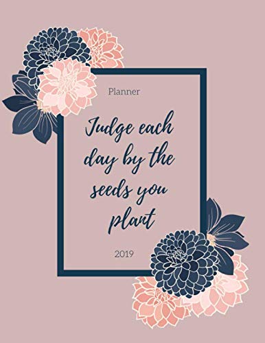 Judge Each Day By The Seeds You Plant: 2019 Planner + Calendar with Time Blocking | Teal and Pink Da by 