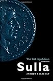 Sulla: The Last Republican by Arthur Keaveney