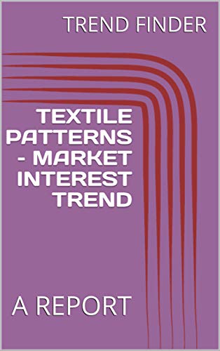 TEXTILE PATTERNS - MARKET INTEREST TREND : A REPORT