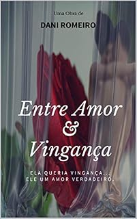 Livro ENTRE AMOR E VINGANÇA: Ela queria vingança... Ele um amor verdadeiro