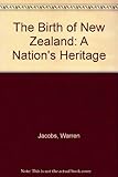 Front cover for the book The Birth of New Zealand: A Nation's Heritage by Warren Jacobs