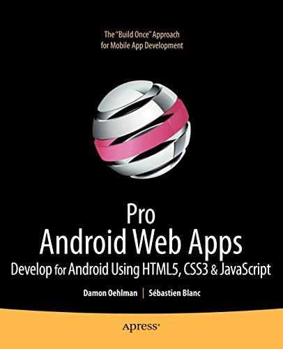 Pro Android Web Apps: Develop for Android using HTML5, CSS3 & JavaScript (Books for Professionals by Pro Android Web Apps: Develop for Android using HTML5, CSS3 & JavaScript (Books for Professionals by