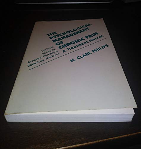 Psychological Management of Chronic Pain: A Treatment Manual (SPRINGER SERIES ON BEHAVIOR THERAPY AN by H. Clare Philips