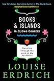 Books and Islands in Ojibwe Country: Traveling Through the Land of My Ancestors by Louise Erdrich