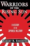 Warriors Of The Rising Sun: A History Of The Japanese Military by Robert Edgerton