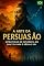 Livro A Arte da (Guerra) Persuasão: Estratégias de Influência Baseadas em Sun Tzu para o Século XXI.