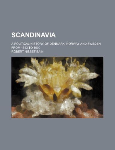 Scandinavia; A Political History of Denmark, Norway and Sweden from 1513 to 1900 Paperback – May 14, 2012