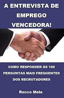 Livro A ENTREVISTA DE EMPREGO VENCEDORA!: COMO RESPONDER ÀS 100 PERGUNTAS MAIS FREQUENTES DOS RECRUTADORES