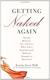 Getting Naked Again: Dating, Romance, Sex, and Love When You've Been Divorced, Widowed, Dumped, or Distracted