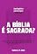 Livro A Bíblia é Sagrada?: Por que crer que a Bíblia é a mensagem de Deus (Apologética Para Leigos Livro 2)