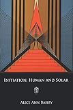 Initiation, Human and Solar by Alice Ann Bailey