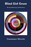 Blind Girl Grunt: The Selected Blues Lyrics and Other Poems by Constance Merritt