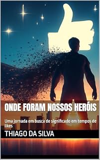 Livro Onde foram nossos heróis: Uma jornada em busca de significado em tempos de likes