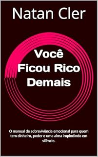 Livro Você Ficou Rico Demais: O manual de sobrevivência emocional para quem tem dinheiro, poder e uma alma implodindo em silêncio.