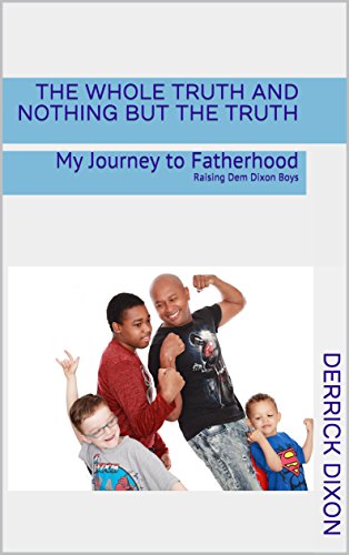 [B.O.O.K] The Whole Truth and Nothing But the Truth: My Journey to Fatherhood Raising Dem Dixon Boys DOC