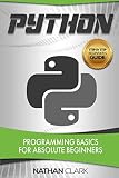 Python: Programming Basics for Absolute Beginners (Step-By-Step Python) (Volume 1) Python: Programming Basics for Absolute Beginners (Step-By-Step Python) (Volume 1)