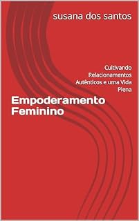 Livro Empoderamento Feminino: Cultivando Relacionamentos Autênticos e uma Vida Plena