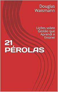 Livro 21 PÉROLAS: Lições sobre Gestão que Aprendi e Ensinei