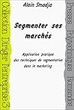 Segmenter ses marchés. Application pratique des techniques de segmentation dans le marketing by