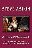 Anne of Denmark: King James I the Bible: Drama by Steve Asikin