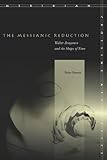 The Messianic Reduction: Walter Benjamin and the Shape of Time (Meridian: Crossing Aesthetics), Peter Fenves, 0804757879