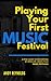 Playing Your First Music Festival: A Mini-Guide To Performing At Open-Air, Green-Field, Music Festiv by Andy Reynolds