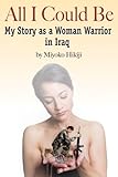 All I Could Be: The Story of a Woman Warrior in Iraq by Miyoko Hikiji