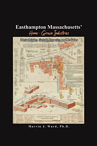 Easthampton Massachusetts' Home-Grown Industries: Their Origins, Growth, Legaci…