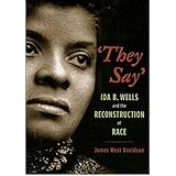 "They Say": Ida B. Wells and the Reconstruction of Race (New Narratives in American History)