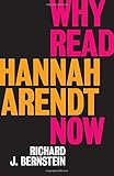 Why Read Hannah Arendt Now?