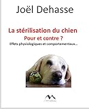 La stérilisation du chien : pour et contre ? : Effets physiologiques et comportementaux... (French by 