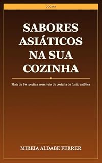 Livro Sabores asiáticos na sua cozinha: 80 receitas de fusão asiática para cozinhar durante a semana com ingredientes que você já tem