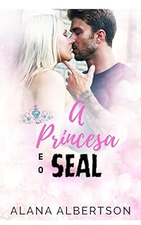 Livro A Princesa e o SEAL (Heróis Para Sempre Livro 3)