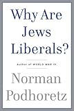 Why Are Jews Liberals? by Podhoretz, Norman. (Doubleday,2009) [Hardcover]